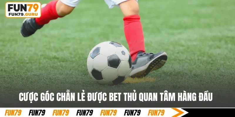 Cược góc chẵn lẻ được bet thủ quan tâm hàng đầu