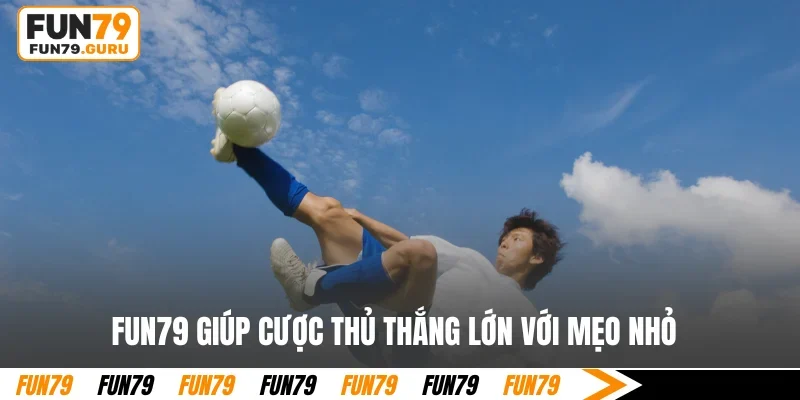 FUN79 giúp cược thủ thắng lớn với mẹo nhỏ