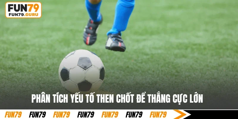 Phân tích yếu tố then chốt để thắng cực lớn